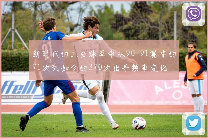 新时代的三分球革命从90-91赛季的71次到如今的370次出手频率变化