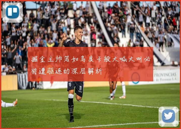 掘金主帅若如乌度卡般大喊大叫必将遭驱逐的深层解析