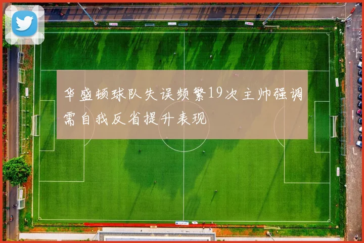 华盛顿球队失误频繁19次主帅强调需自我反省提升表现