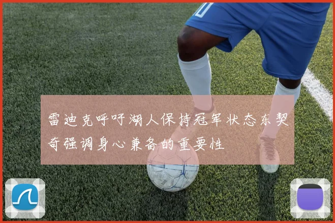 雷迪克呼吁湖人保持冠军状态东契奇强调身心兼备的重要性