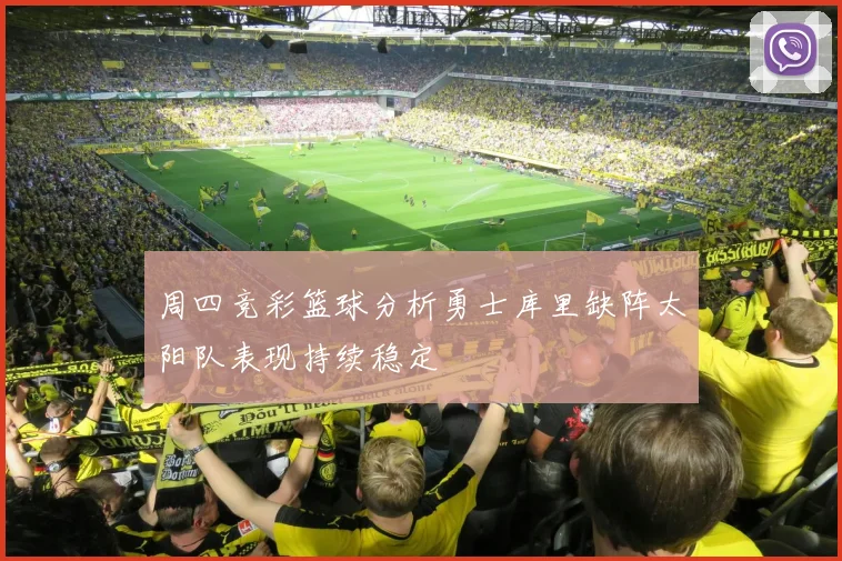 周四竞彩篮球分析勇士库里缺阵太阳队表现持续稳定
