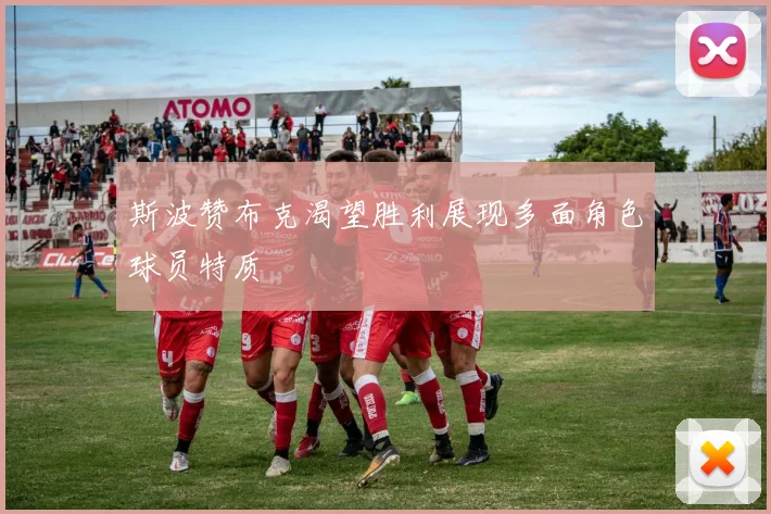 斯波赞布克渴望胜利展现多面角色球员特质